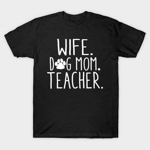 Wife Dog Mom Teacher T Shirt Dog Lover Gift Mothers Day T-Shirt by Alison Cloy